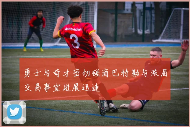 勇士与奇才密切磋商巴特勒与浓眉交易事宜进展迅速